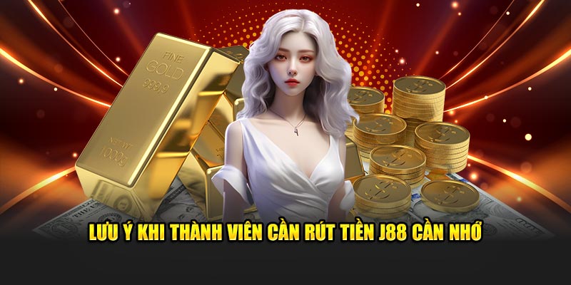 Lưu ý khi thành viên cần rút tiền J88 cần nhớ